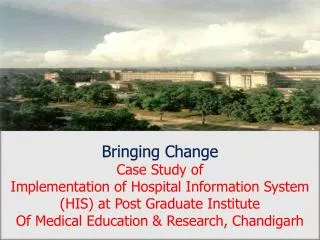 Bringing Change Case Study of Implementation of Hospital Information System (HIS) at Post Graduate Institute Of Medica