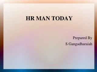 HR MAN TODAY Prepared By S Gangadharaiah