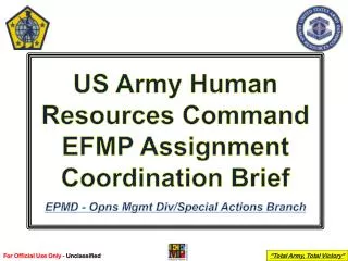 US Army Human Resources Command EFMP Assignment Coordination Brief EPMD - Opns Mgmt Div/Special Actions Branch