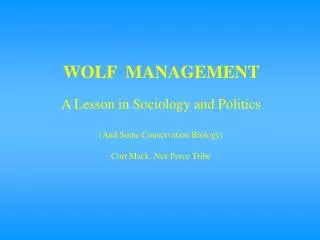 WOLF MANAGEMENT A Lesson in Sociology and Politics (And Some Conservation Biology ) Curt Mack, Nez Perce Tribe