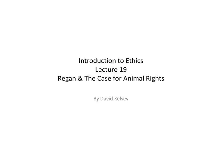 introduction to ethics lecture 19 regan the case for animal rights