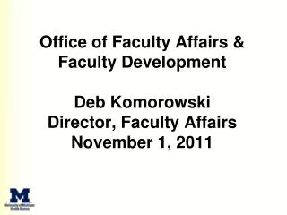 Office of Faculty Affairs &amp; Faculty Development Deb Komorowski Director, Faculty Affairs November 1, 2011
