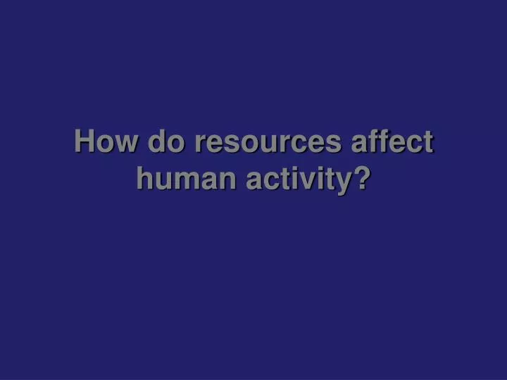 how do resources affect human activity