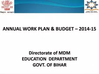 ANNUAL WORK PLAN &amp; BUDGET – 2014-15 Directorate of MDM EDUCATION DEPARTMENT GOVT. OF BIHAR