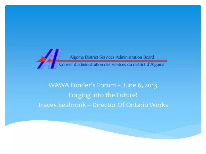 wawa funder s forum june 6 2013 forging into the future tracey seabrook director of ontario works