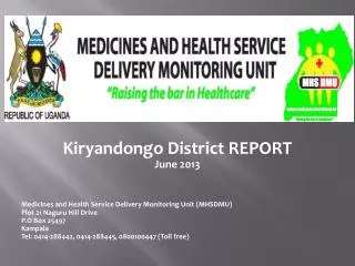 Kiryandongo District REPORT June 2013 Medicines and Health Service Delivery Monitoring Unit (MHSDMU) Plot 21 Naguru H