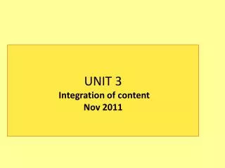 UNIT 3 Integration of content Nov 2011