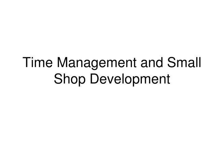 time management and small shop development