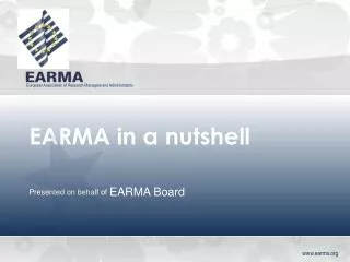 EARMA in a nutshell Presented on behalf of EARMA Board