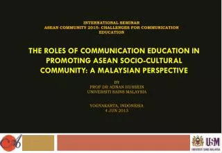 THE ROLES OF COMMUNICATION EDUCATION IN PROMOTING ASEAN SOCIO-CULTURAL COMMUNITY: A MALAYSIAN PERSPECTIVE