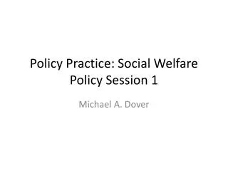 Policy Practice: Social Welfare Policy Session 1