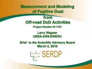 Measurement and Modeling of Fugitive Dust from Off-road DoD Activities Project Number SI-1767 Larry Wagner USDA-ARS-
