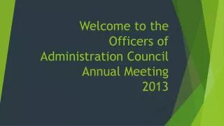 Welcome to the Officers of Administration Council Annual Meeting 2013
