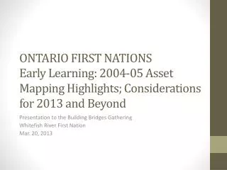 ONTARIO FIRST NATIONS Early Learning: 2004-05 Asset Mapping Highlights; Considerations for 2013 and Beyond
