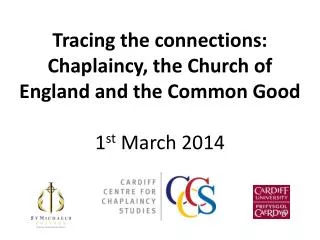 Tracing the connections: Chaplaincy, the Church of England and the Common Good 1 st March 2014