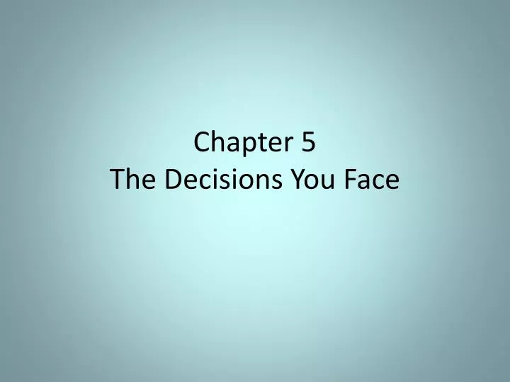 chapter 5 the decisions you face