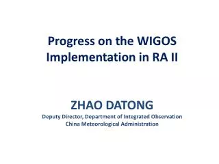 Progress on the WIGOS Implementation in RA II ZHAO DATONG Deputy Director, Department of Integrated Observation China