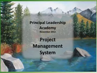 Principal Leadership Academy November 2012 Project Management System