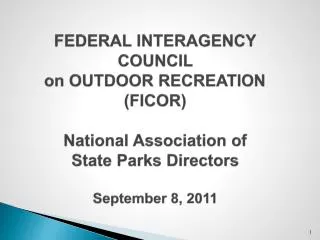 FEDERAL INTERAGENCY COUNCIL on OUTDOOR RECREATION (FICOR) National Association of State Parks Directors September 8