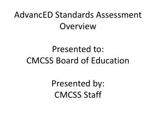 AdvancED Standards Assessment Overview Presented to: CMCSS Board of Education Presented by: CMCSS Staff