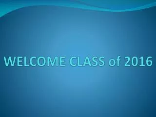 WELCOME CLASS of 2016
