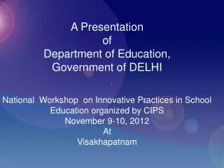 A Presentation of Department of Education, Government of DELHI National Workshop on Innovative Practices in Schoo