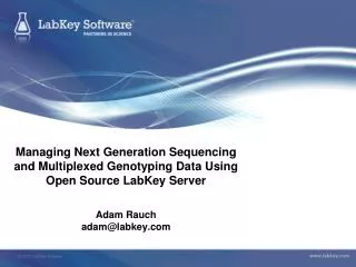 Managing Next Generation Sequencing and Multiplexed Genotyping Data Using Open Source LabKey Server Adam Rauch adam@labk