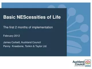 Basic NEScessities of Life The first 2 months of implementation February 2012 James Corbett, Auckland Council Penny