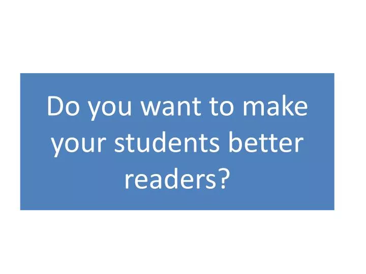 do you want to make your students better readers