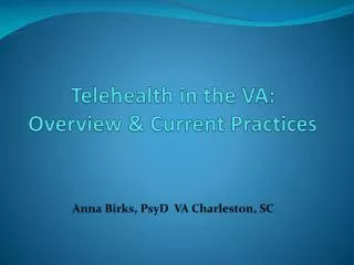Telehealth in the VA: Overview &amp; Current Practices Anna Birks, PsyD VA Charleston, SC
