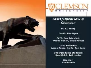 GENI/OpenFlow @ Clemson PI: KC Wang Co-PI: Jim Pepin CCIT: Dan Schmiedt, Wayne Ficklin, Brian Parker Grad Students: Aar