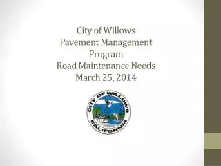 City of Willows Pavement Management Program Road Maintenance Needs March 25, 2014