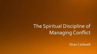 The Spiritual Discipline of Managing Conflict Shan Caldwell
