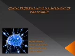 CENTAL PROBLEMS IN THE MANAGEMENT OF INNOVATION