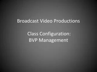 Broadcast Video Productions Class Configuration: BVP Management
