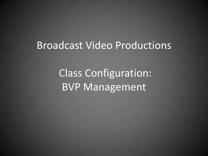 broadcast video productions class configuration bvp management
