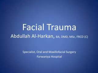 Facial Trauma Abdullah Al- Harkan , BA, DMD, MSc , FRCD (C)