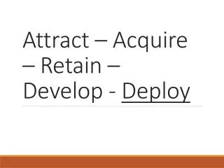 Attract – Acquire – Retain – Develop - Deploy