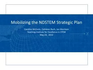 Mobilizing the NDSTEM Strategic Plan Caroline McEnnis , Cathleen Ruch , Jan Morrison Teaching Institute for Excellenc