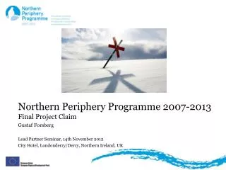 Northern Periphery Programme 2007-2013 Final Project Claim Gustaf Forsberg Lead Partner Seminar, 14th November 2012