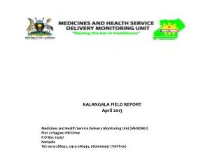 KALANGALA FIELD REPORT April 2013 Medicines and Health Service Delivery Monitoring Unit (MHSDMU) Plot 21 Naguru Hill D