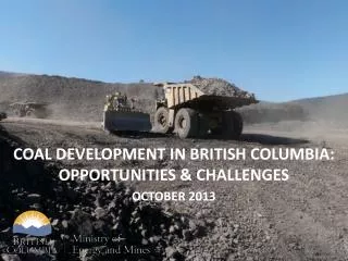 COAL DEVELOPMENT IN BRITISH COLUMBIA: Opportunities &amp; challenges October 2013