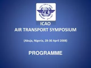 ICAO AIR TRANSPORT SYMPOSIUM ( Abuja, Nigeria, 28-30 April 2008 ) PROGRAMME