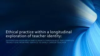 Ethical practice within a longitudinal exploration of teacher identity: