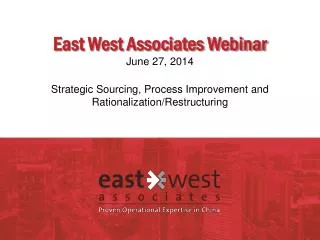 East West Associates Webinar June 27, 2014 Strategic Sourcing, Process Improvement and Rationalization/Restructuring