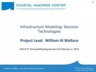 Infrastructure Modeling: Decision Technologies Project Lead: William Al Wallace CHC-R 5 th Annual Meeting Januar