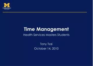 Time Management Health Services Masters Students Tony Tsai October 14, 2010
