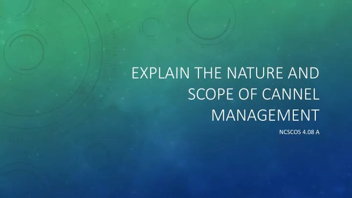 explain the nature and scope of cannel management