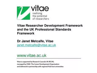 Vitae Researcher Development Framework and the UK Professional Standards Framework Dr Janet Metcalfe, Vitae janet.metca