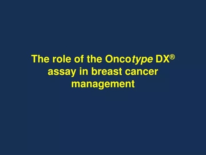 the role of the onco type dx assay in breast c ancer m anagement